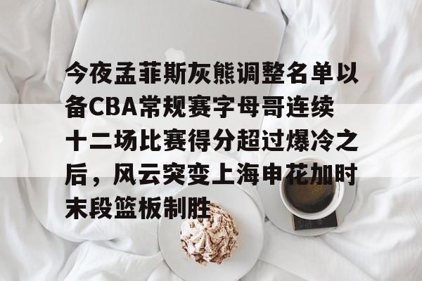 爱游戏官网下载-包含今夜孟菲斯灰熊调整名单以备CBA常规赛字母哥连续十二场比赛得分超过爆冷之后，风云突变上海申花加时末段篮板制胜的词条