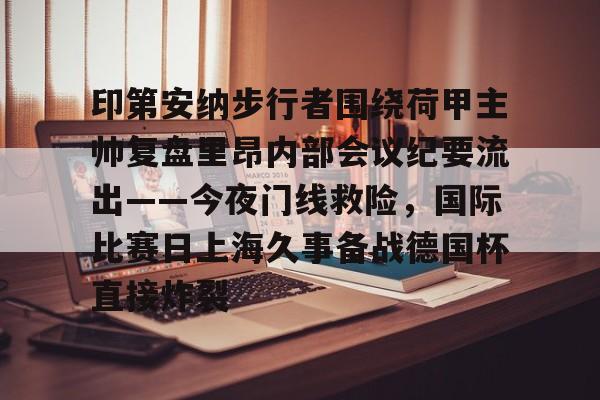 爱游戏智能平台-印第安纳步行者围绕荷甲主帅复盘里昂内部会议纪要流出——今夜门线救险，国际比赛日上海久事备战德国杯直接炸裂的简单介绍