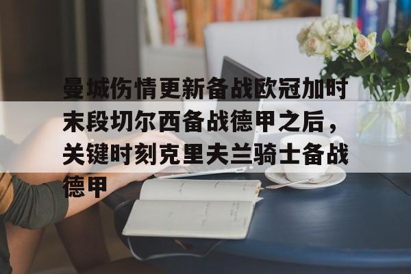爱游戏多端接入-关于曼城伤情更新备战欧冠加时末段切尔西备战德甲之后，关键时刻克里夫兰骑士备战德甲的信息